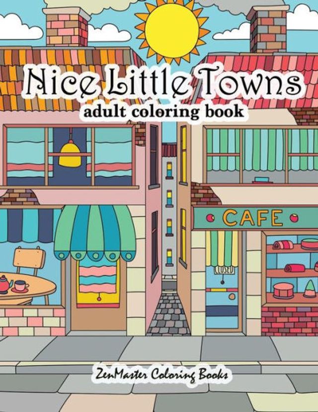 Nice Little Towns Coloring Book for Adults: Adult Coloring Book of Little Towns, Streets, Flowers, Cafe's and Shops, and Store Interiors