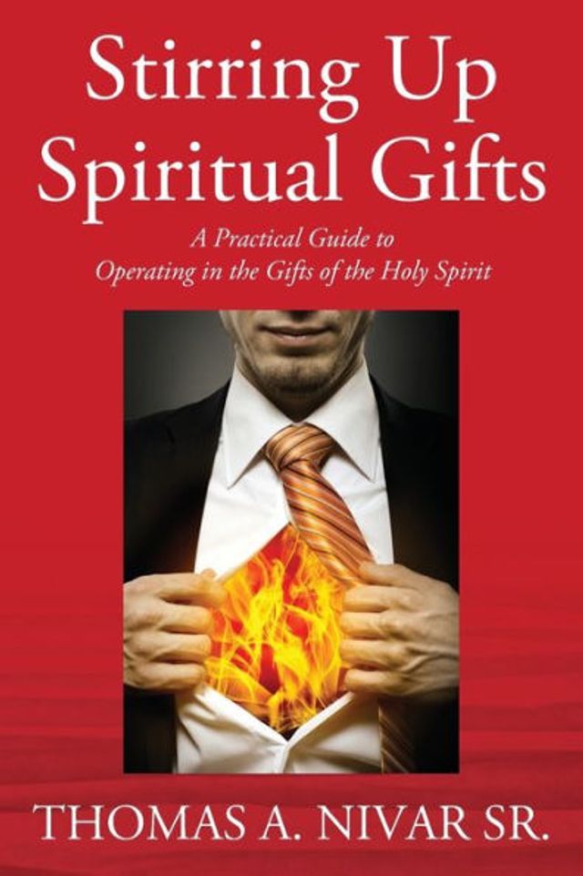 Stirring Up Spiritual Gifts: A Practical Guide to Operating in the Gifts of the Holy Spirit