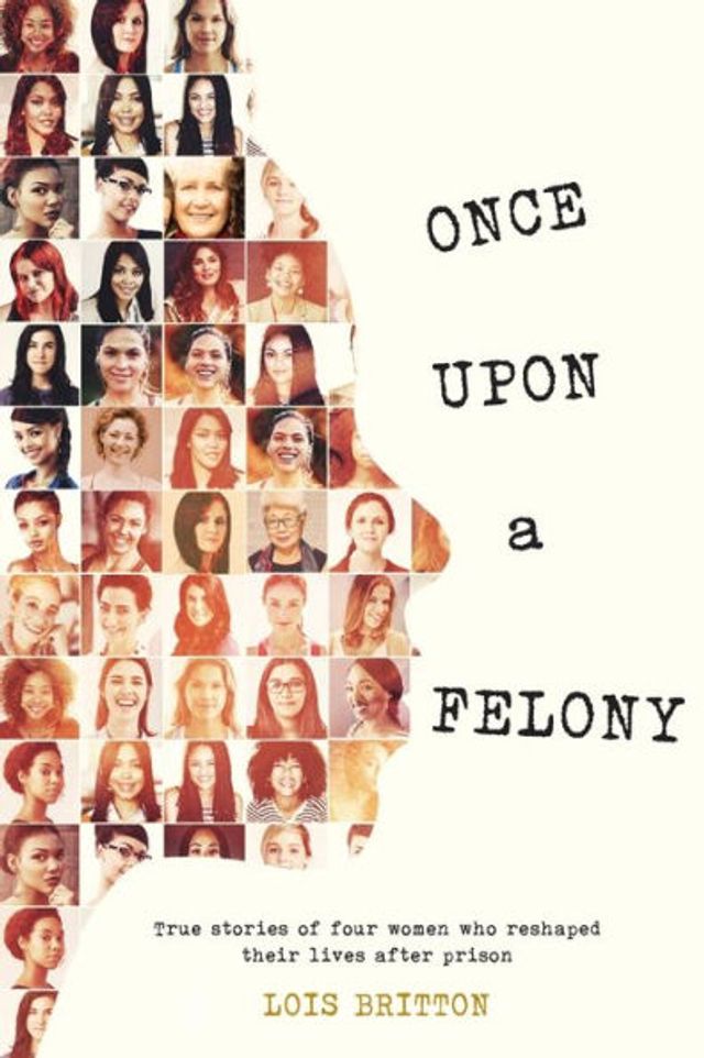 Once Upon a Felony: True Stories of How Four Women Reshaped Their Lives After Prison