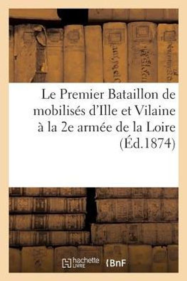 Le Premier Bataillon de mobilisés d'Ille et Vilaine à la 2e armée de la Loire par l'état major