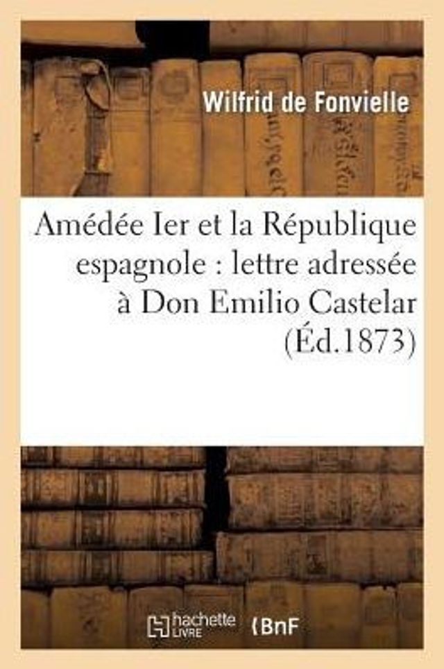 Amédée Ier et la République espagnole: lettre adressée à Don Emilio Castelar