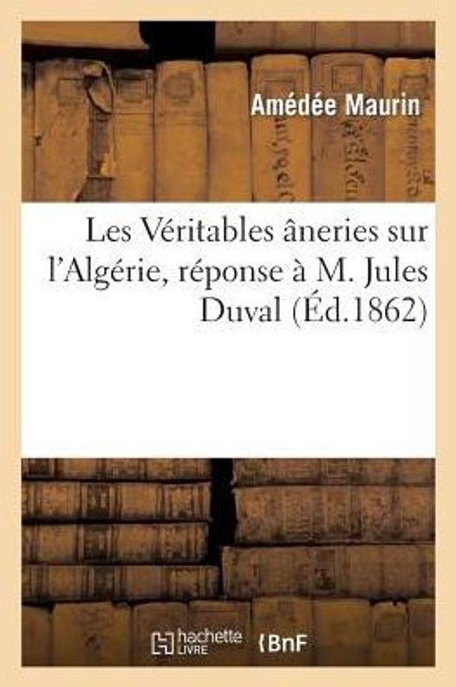 Les Véritables âneries sur l'Algérie, réponse à M. Jules Duval