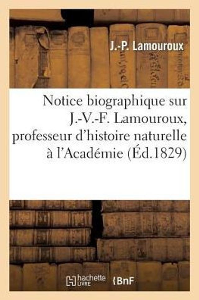 Notice biographique sur J.-V.-F. Lamouroux, professeur d'histoire naturelle à l'Académie royale