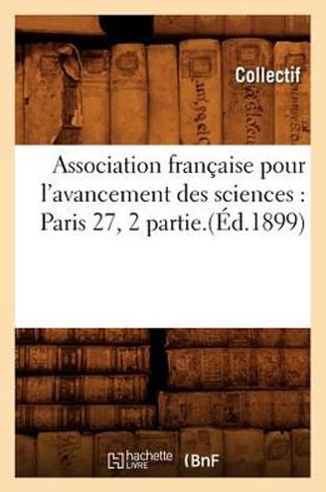 Association française pour l'avancement des sciences: Paris 27, 2 partie.(Éd.1899)