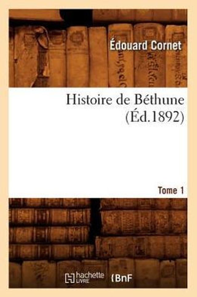 Histoire de Béthune. Tome 1 (Éd.1892)
