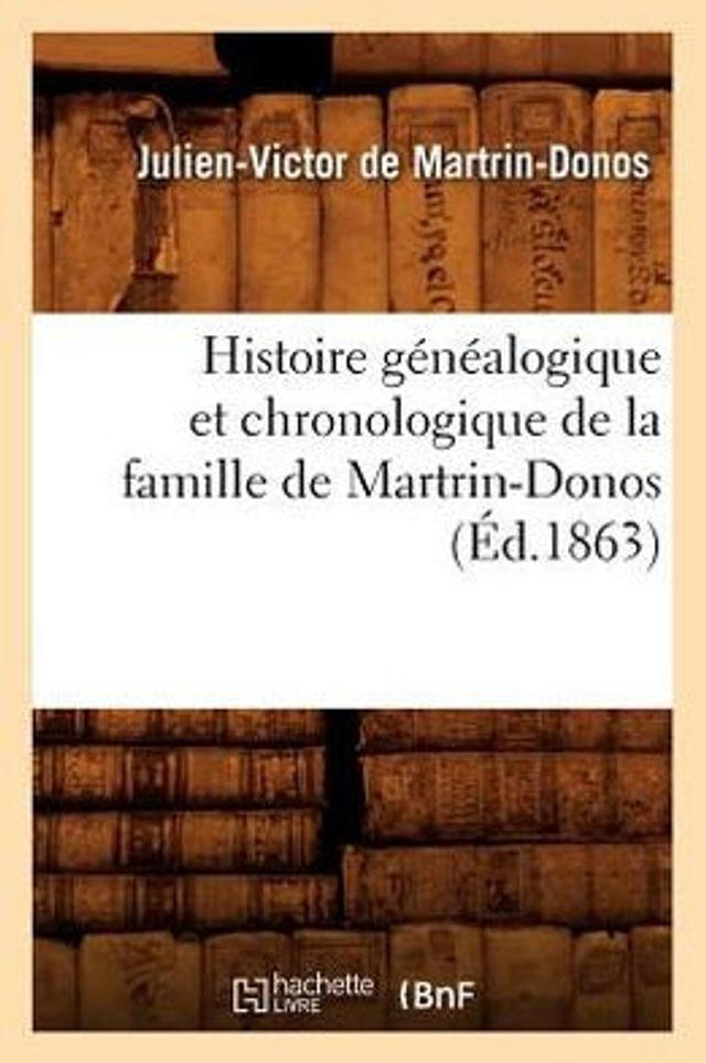 Histoire généalogique et chronologique de la famille de Martrin-Donos, (Éd.1863)