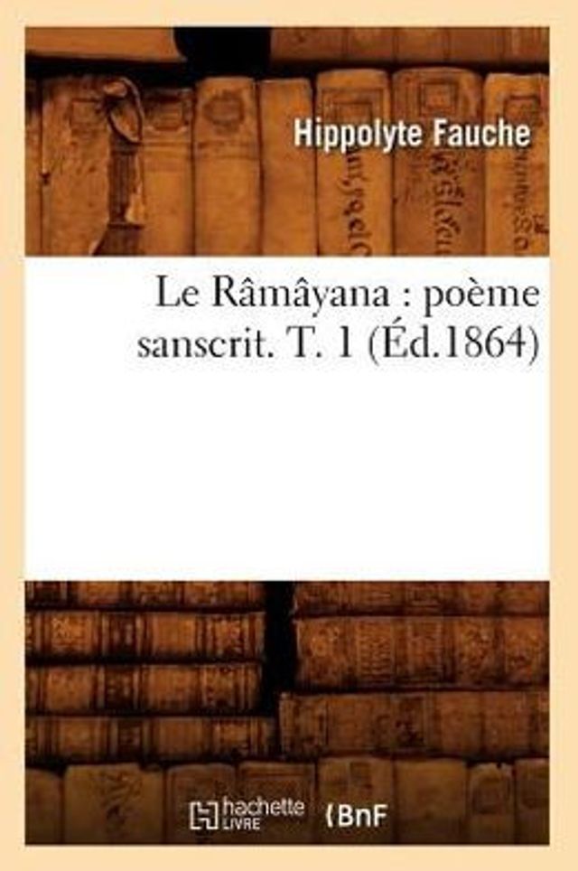 Le Râmâyana: poème sanscrit. T. 1 (Éd.1864)