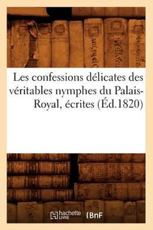 Les confessions délicates des véritables nymphes du Palais-Royal, écrites (Éd.1820)