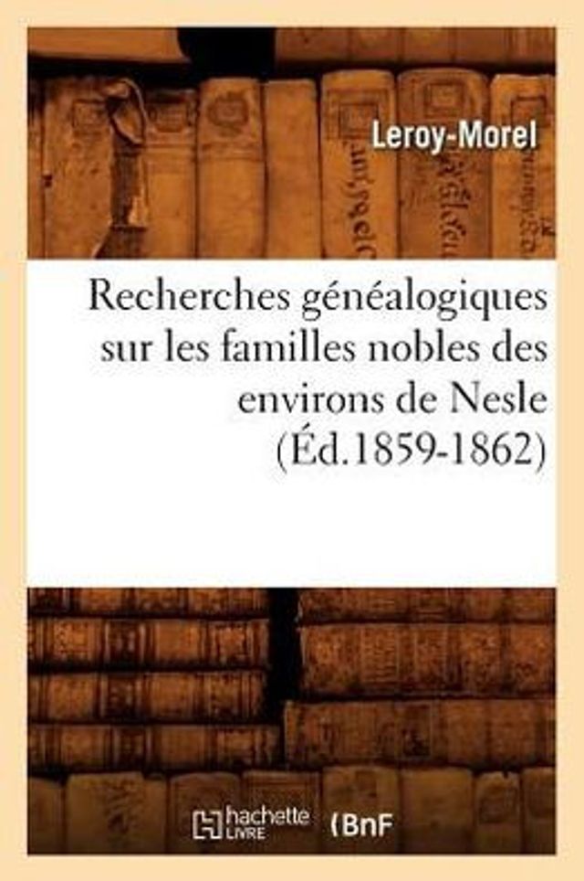 Recherches généalogiques sur les familles nobles des environs de Nesle, (Éd.1859-1862)