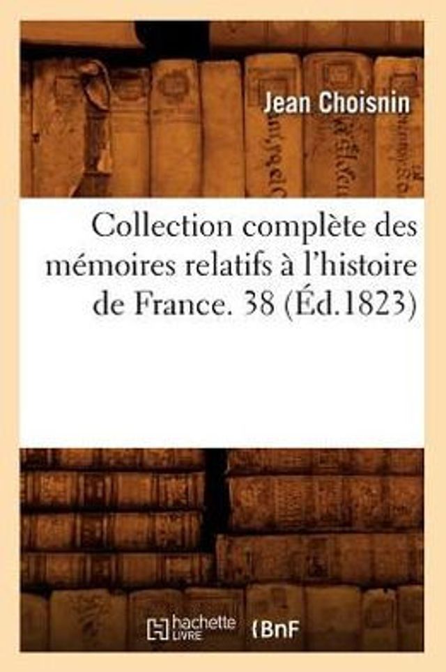 Collection complète des mémoires relatifs à l'histoire de France. 38 (Éd.1823)