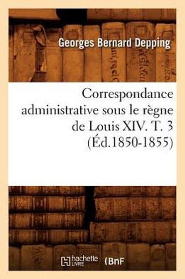 Correspondance administrative sous le règne de Louis XIV. T. 3 (Éd.1850-1855)