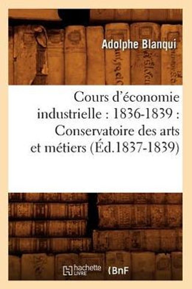 Cours d'économie industrielle: 1836-1839 : Conservatoire des arts et métiers (Éd.1837-1839)
