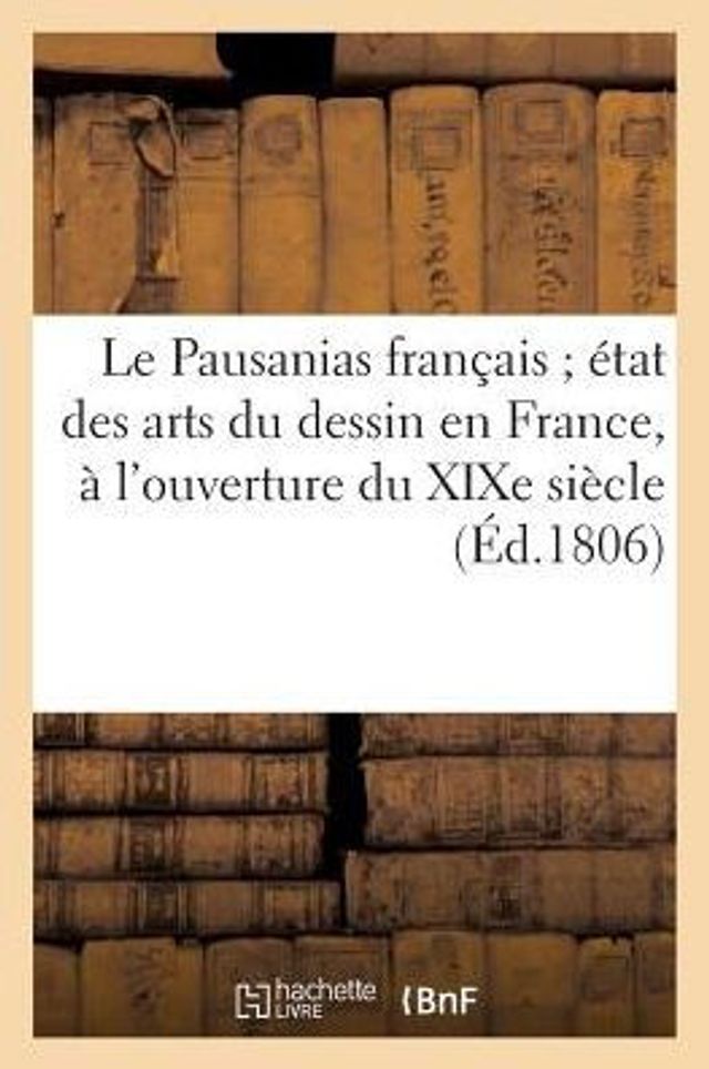 Le Pausanias français état des arts du dessin en France, à l'ouverture du XIXe siècle