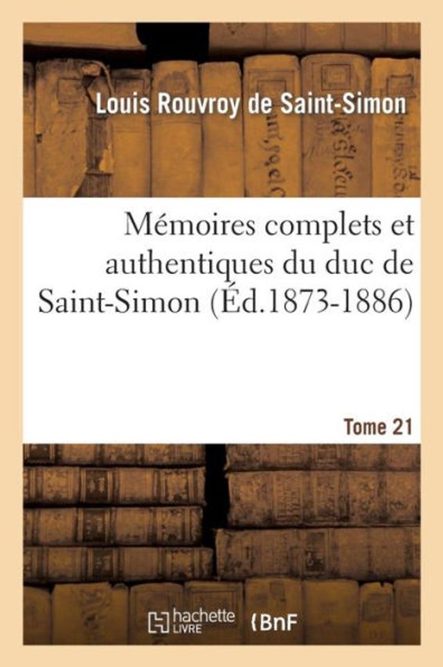 Mémoires complets et authentiques du duc de Saint-Simon. Tome 21 (Éd.1873-1886)