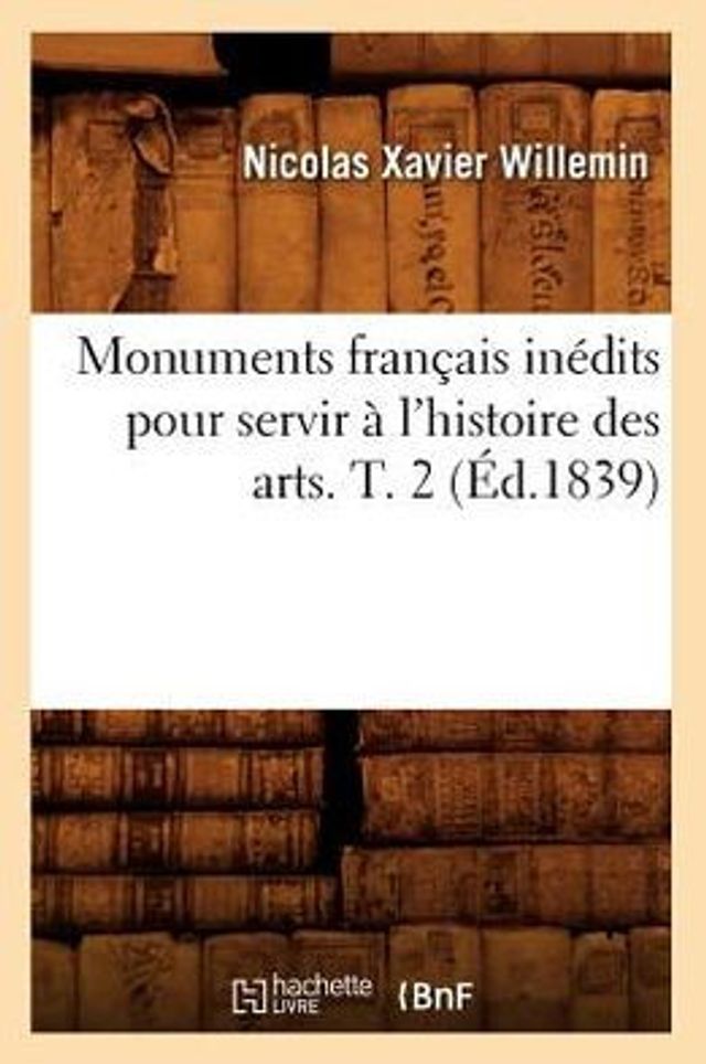Monuments français inédits pour servir à l'histoire des arts. T. 2 (Éd.1839)