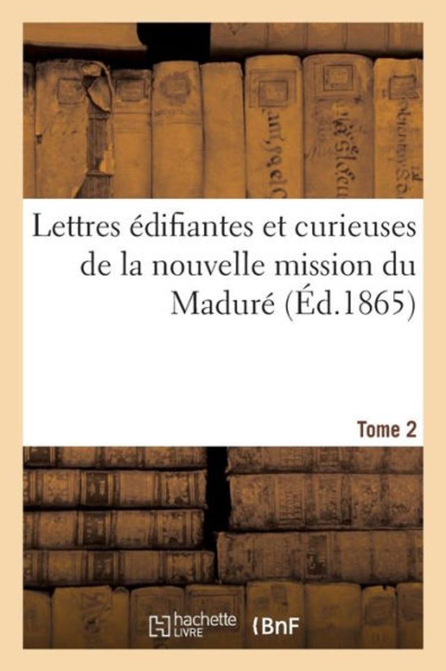 Lettres édifiantes et curieuses de la nouvelle mission du Maduré. Tome 2