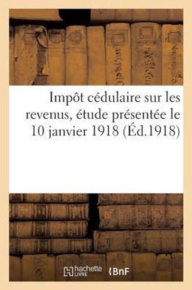 Impôt cédulaire sur les revenus, étude présentée le 10 janvier 1918