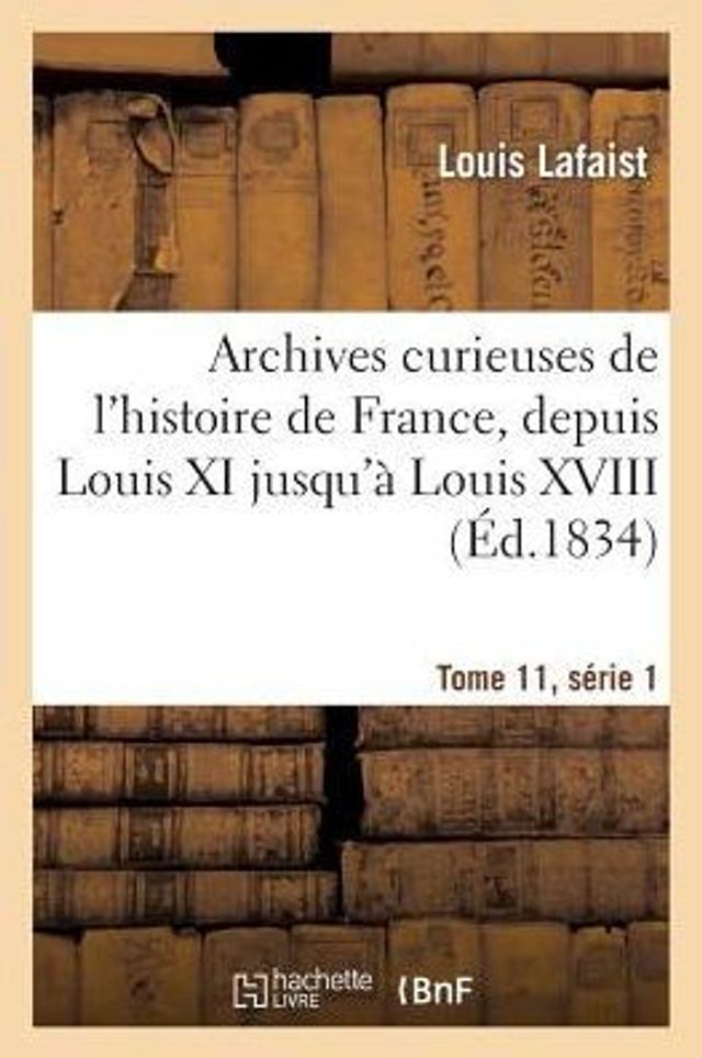 Archives curieuses de l'histoire de France, depuis Louis XI jusqu'à Louis XVIII Tome 11, Série 1