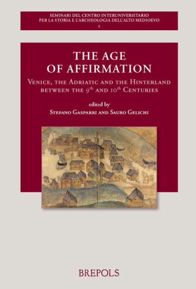 The Age of Affirmation: Venice, the Adriatic and the Hinterland between the 9th and 10th Centuries