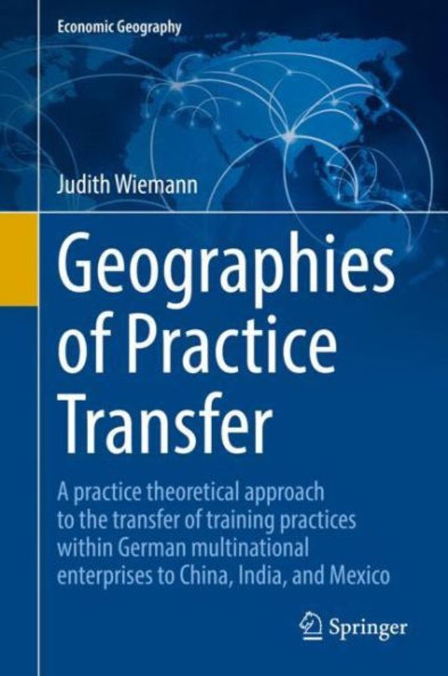 Geographies of practice Transfer: A theoretical approach to the transfer training practices within German multinational enterprises China, India, and Mexico