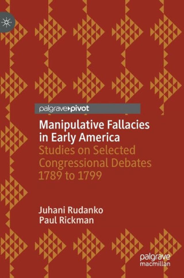 Manipulative Fallacies Early America: Studies on Selected Congressional Debates 1789 to 1799