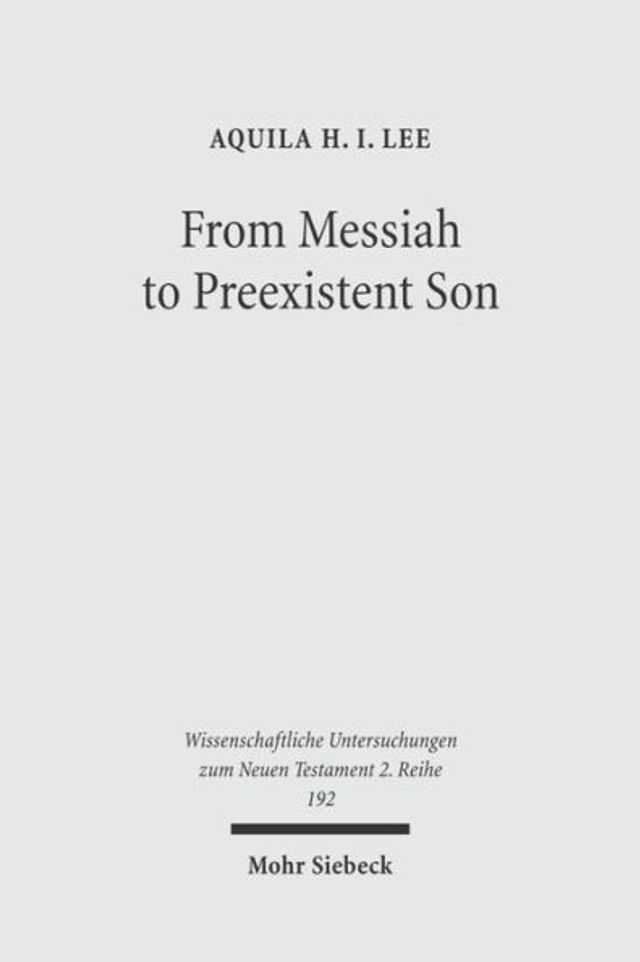 From Messiah to Preexistent Son: Jesus' Self-Consciousness and Early Christian Exegesis of Messianic Psalms