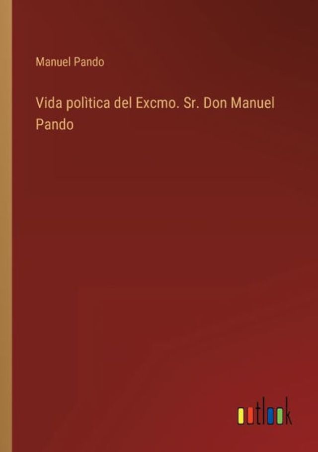 Vida polìtica del Excmo. Sr. Don Manuel Pando