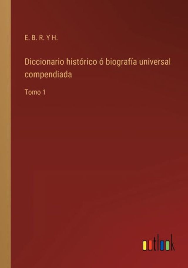 Diccionario histórico ó biografía universal compendiada: Tomo 1