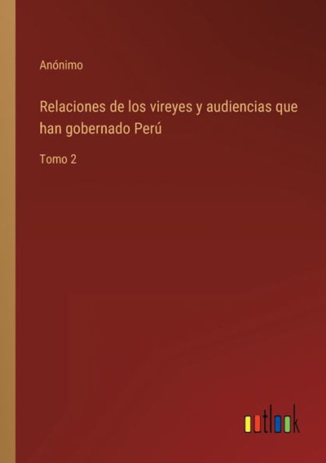 Relaciones de los vireyes y audiencias que han gobernado Perú: Tomo 2
