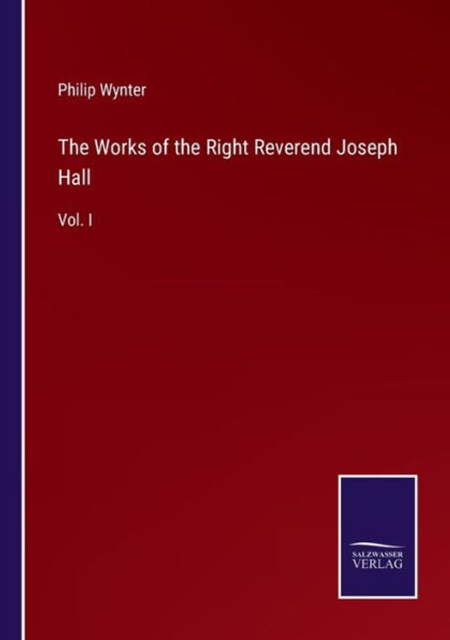 the Works of Right Reverend Joseph Hall: Vol. I