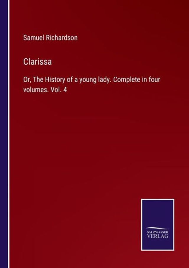 Clarissa: Or, The History of a young lady. Complete four volumes. Vol. 4