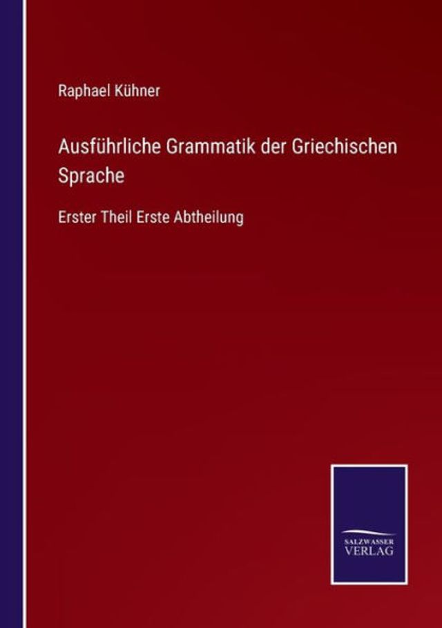 Ausführliche Grammatik der Griechischen Sprache: Erster Theil Erste Abtheilung