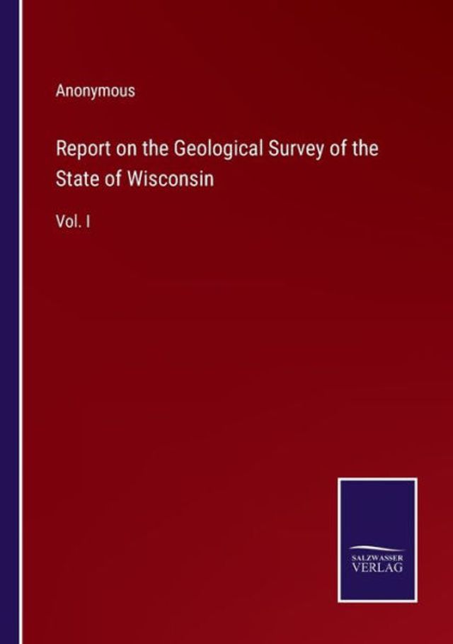 Report on the Geological Survey of State Wisconsin: Vol. I