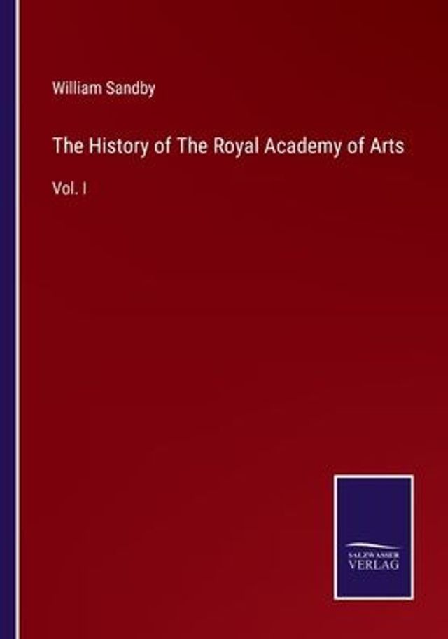 The History of Royal Academy Arts: Vol. I