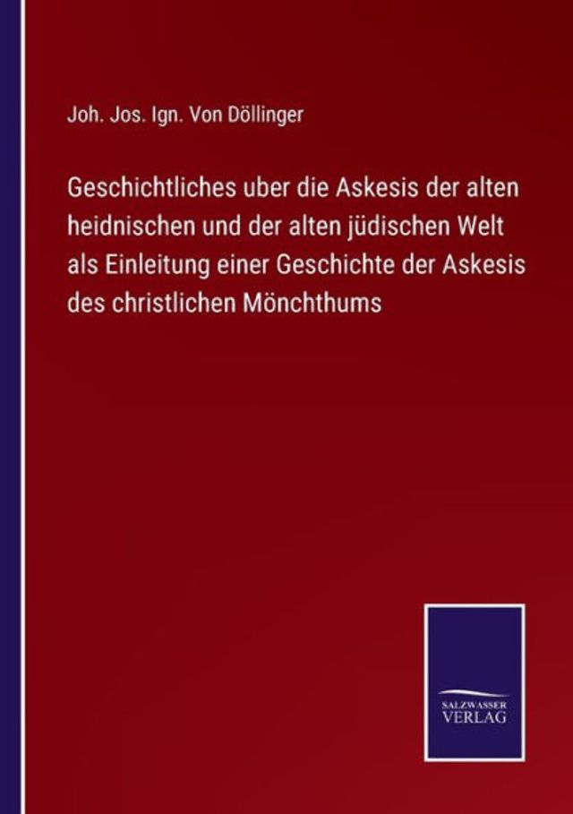 Geschichtliches uber die Askesis der alten heidnischen und jüdischen Welt als Einleitung einer Geschichte des christlichen Mönchthums