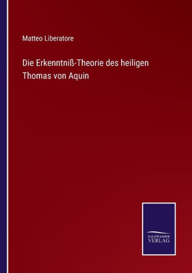 Die Erkenntniß-Theorie des heiligen Thomas von Aquin