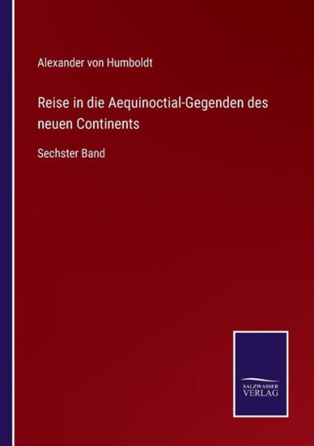 Reise die Aequinoctial-Gegenden des neuen Continents: Sechster Band