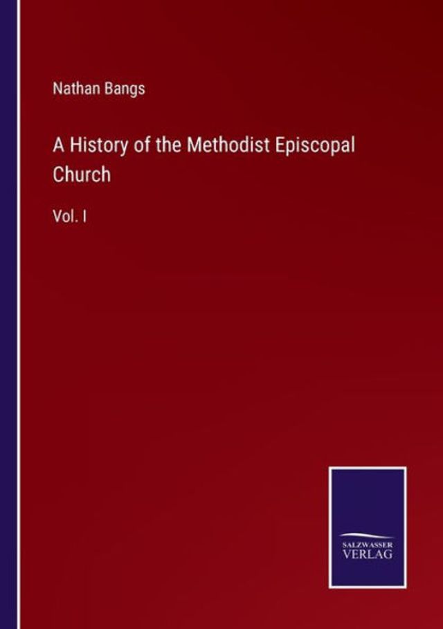 A History of the Methodist Episcopal Church: Vol. I