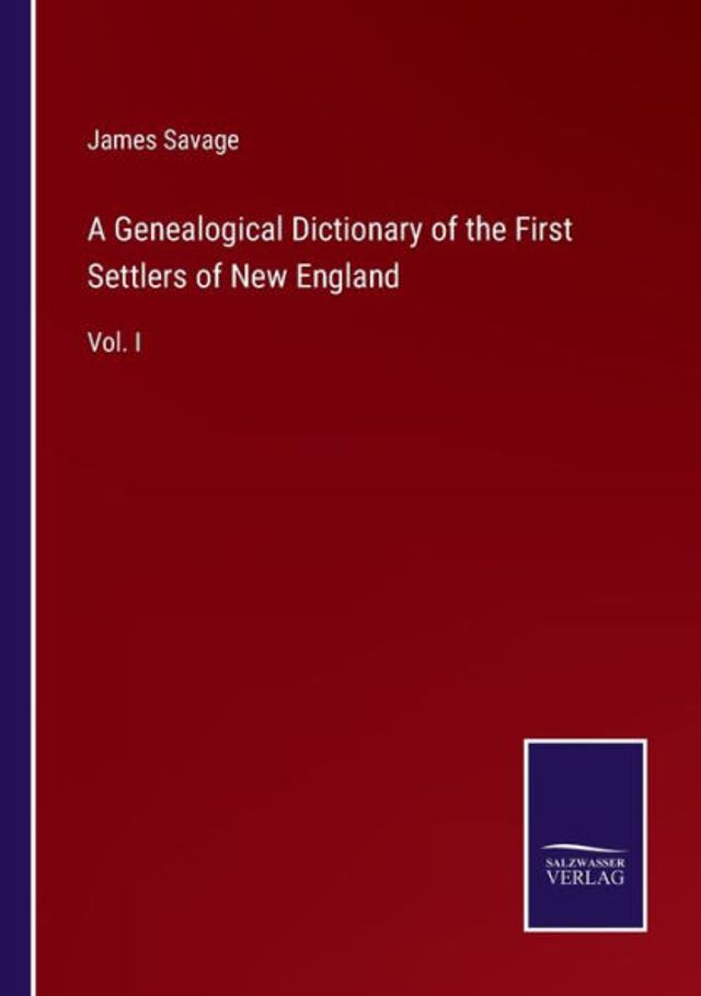 A Genealogical Dictionary of the First Settlers New England: Vol. I