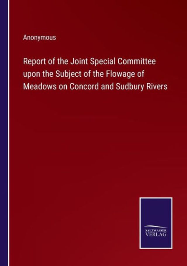 Report of the Joint Special Committee upon the Subject of the Flowage of Meadows on Concord and Sudbury Rivers