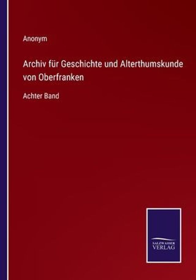 Archiv für Geschichte und Alterthumskunde von Oberfranken: Achter Band
