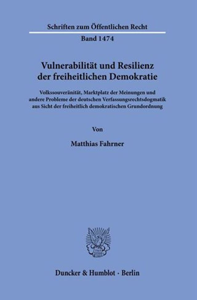 Vulnerabilitat und Resilienz der freiheitlichen Demokratie: Volkssouveranitat, Marktplatz der Meinungen und andere Probleme der deutschen Verfassungsrechtsdogmatik aus Sicht der freiheitlich demokratischen Grundordnung