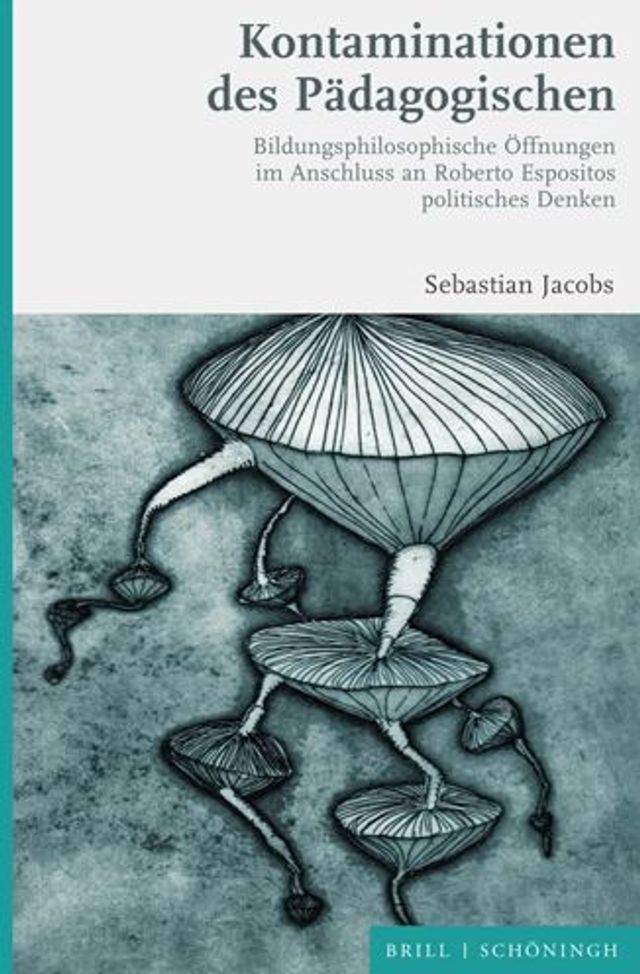 Kontaminationen des Padagogischen: Bildungsphilosophische Offnungen im Anschluss an Roberto Espositos politisches Denken