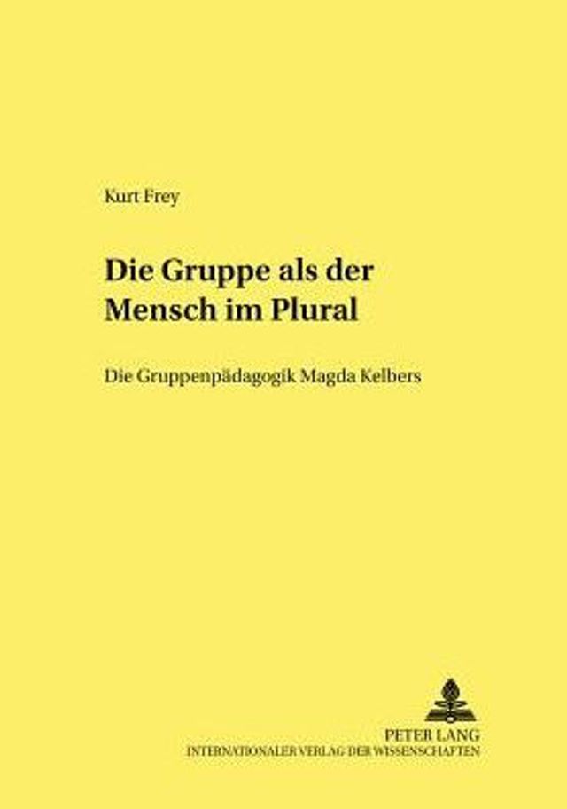 Die Gruppe als «der Mensch im Plural»: Die Gruppenpaedagogik Magda Kelbers