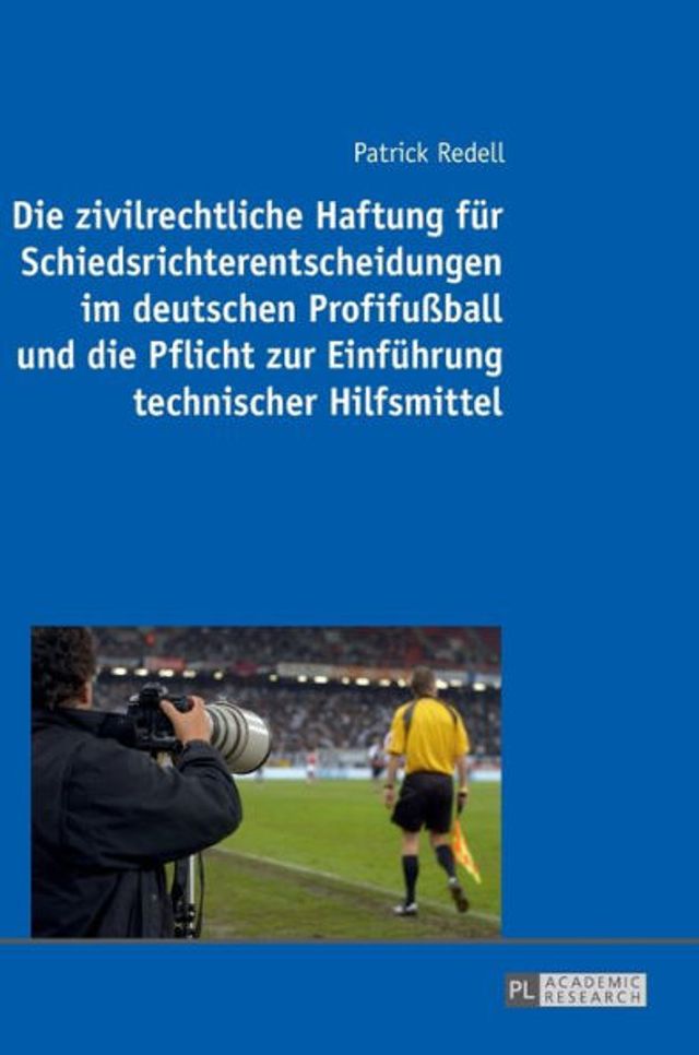 Die zivilrechtliche Haftung fuer Schiedsrichterentscheidungen im deutschen Profifußball und die Pflicht zur Einfuehrung technischer Hilfsmittel