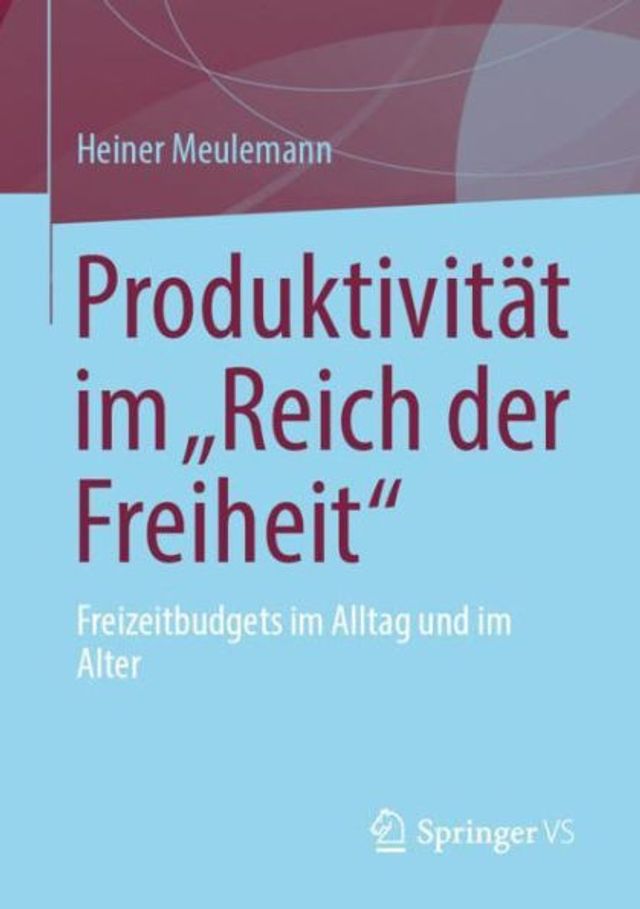 Produktivitï¿½t im "Reich der Freiheit": Freizeitbudgets Alltag und Alter