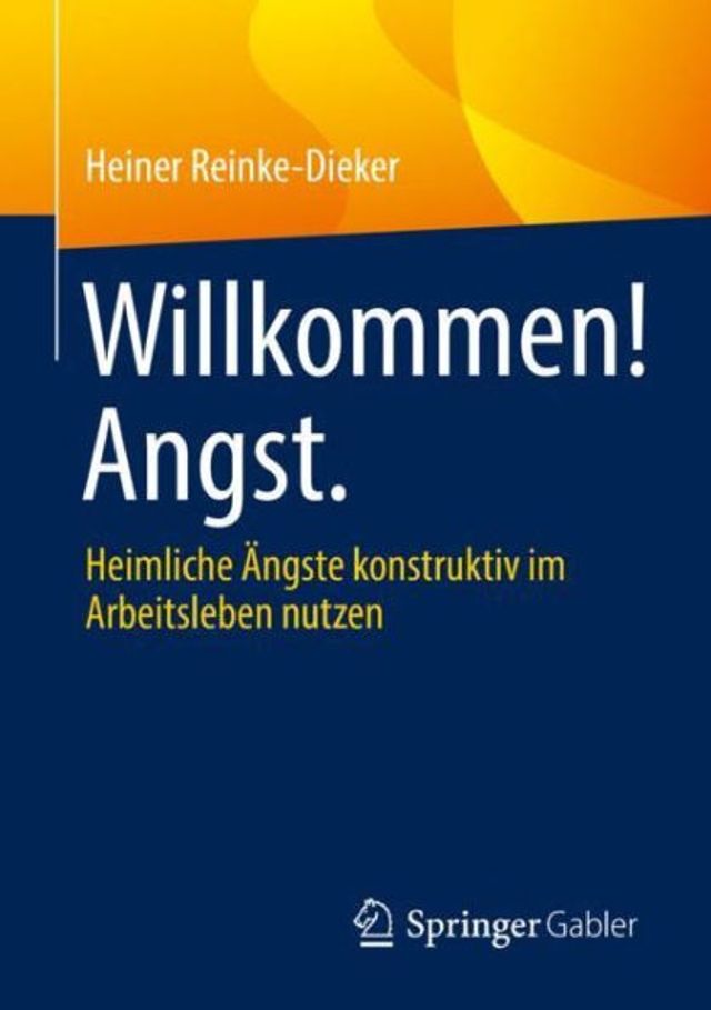 Willkommen! Angst.: Heimliche Ängste konstruktiv im Arbeitsleben nutzen