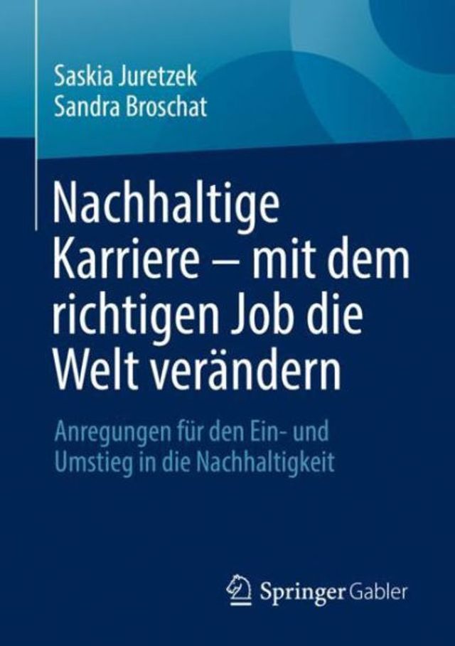 Nachhaltige Karriere - mit dem richtigen Job die Welt verï¿½ndern: Anregungen fï¿½r den Ein- und Umstieg in die Nachhaltigkeit