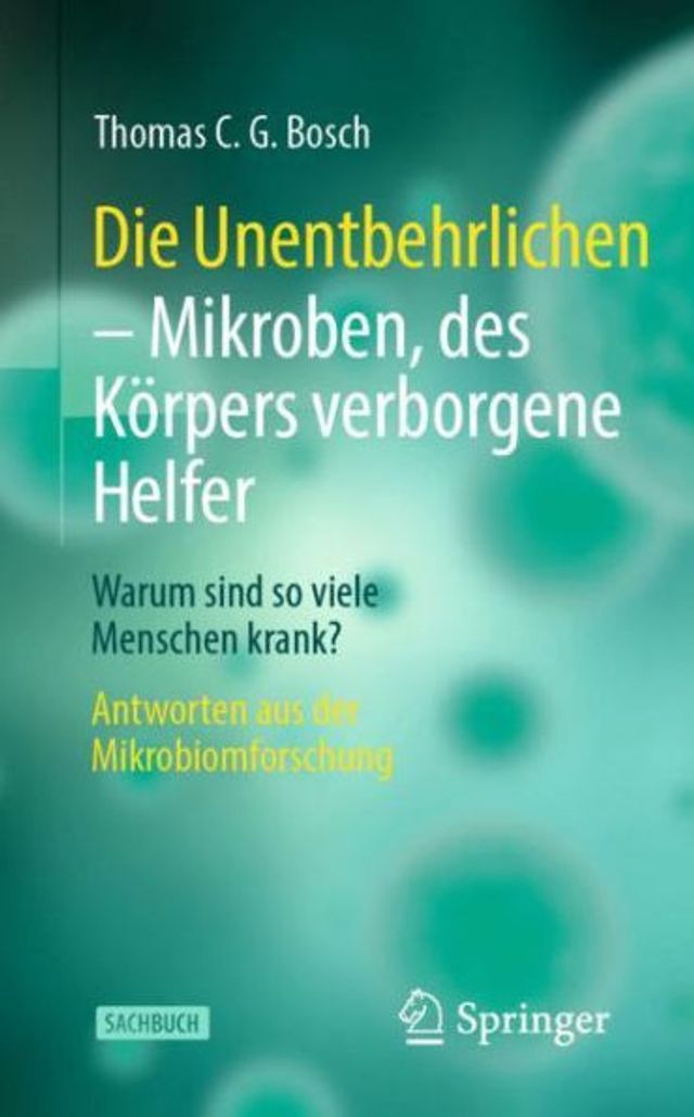 Die Unentbehrlichen - Mikroben, des Körpers verborgene Helfer: Warum sind so viele Menschen krank? Antworten aus der Mikrobiomforschung