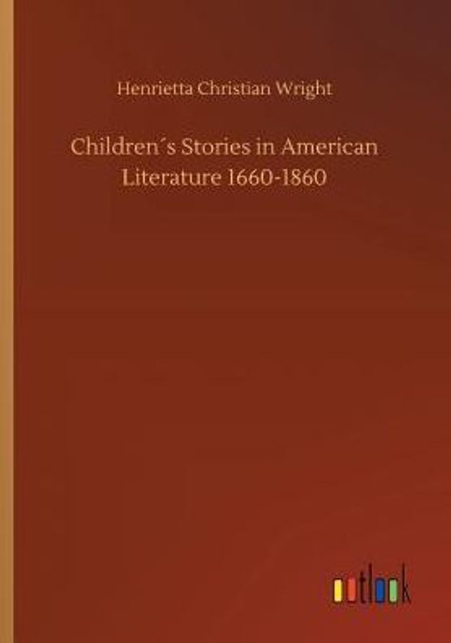 Childrenï¿½s Stories in American Literature 1660-1860